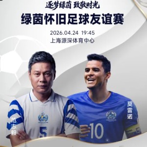 官方：绿茵怀旧友谊赛售票，范志毅、莫雷诺、谢晖等参赛